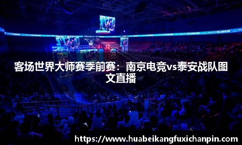 客场世界大师赛季前赛：南京电竞vs泰安战队图文直播